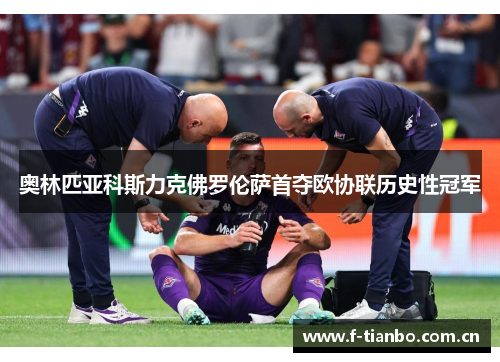 奥林匹亚科斯力克佛罗伦萨首夺欧协联历史性冠军 奥林匹亚科斯力克佛罗伦萨首夺欧协联历史性冠军