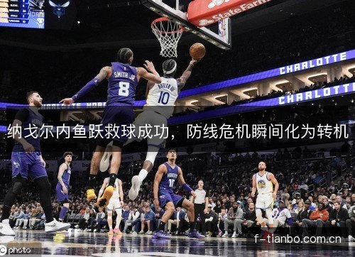 纳戈尔内鱼跃救球成功，防线危机瞬间化为转机