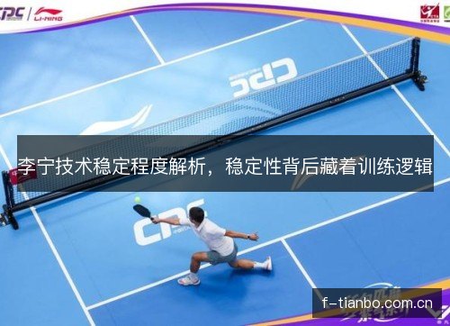 李宁技术稳定程度解析，稳定性背后藏着训练逻辑